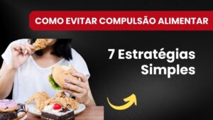 Como Evitar Compulsão Alimentar com Estratégias Simples