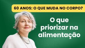 Mulher aos 60 Anos O Que Muda no Corpo e Como Ajustar a Alimentação