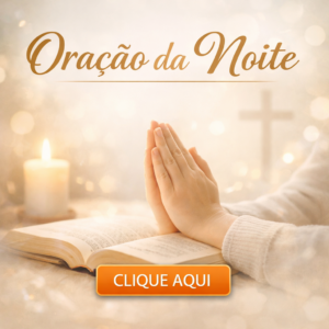 CLICK AQUI – ORAÇÃO DA NOITE !!