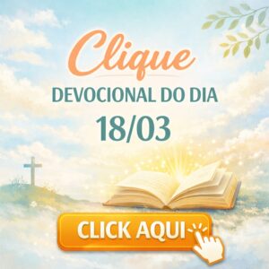 Click aqui – Devocional de HOJE 18/03