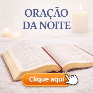 CLICK AQUI – Oração da NOITE 🌓