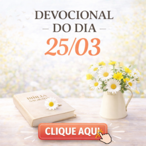 CLICK AQUI – DEVOCIONAL QUARTA 25/03