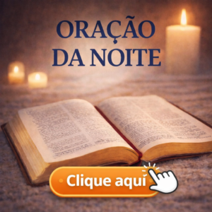 CLICK AQUI – ORAÇÃO DA NOITE