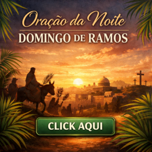 CLICK AQUI – ORAÇÃO DA NOITE DOMINGO DE RAMOS