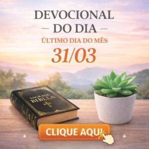 CLICK AQUI – DEVOCIONAL ÚLTIMO DIA DO MÊS