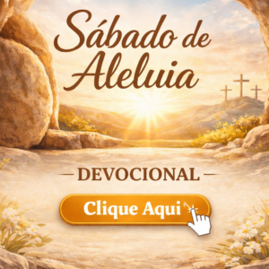 CLICK AQUI – DEVOCIONAL SÁBADO DE ALELUIA 🙌
