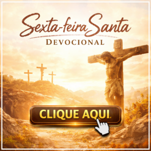 CLICK AQUI – DEVOCIONAL SEXTA FEIRA SANTA