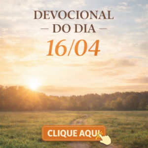CLICK AQUI – DEVOCIONAL QUINTA – 16/04