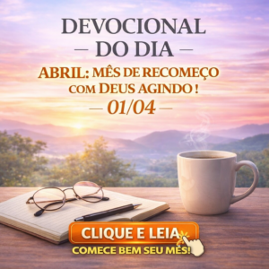 CLICK AQUI – DEVOCIONAL 01/04 começar abril BEM!